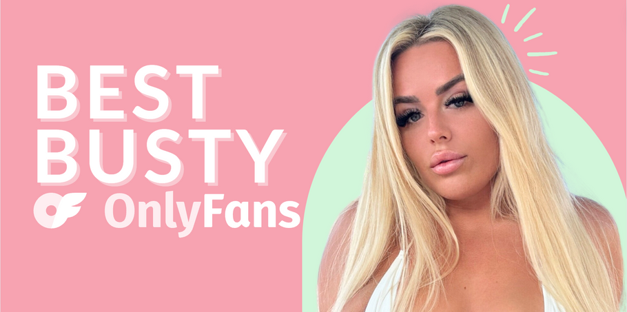 17 Best Busty OnlyFans Featuring Busty OnlyFans Girls in 2024