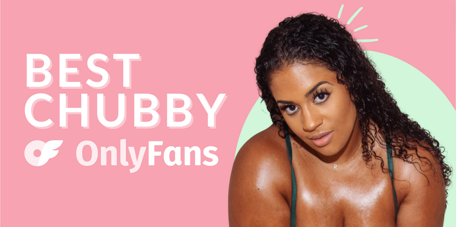 29 Best Chubby OnlyFans Accounts Featuring the Hottest OnlyFans Chubby Accounts in 2024